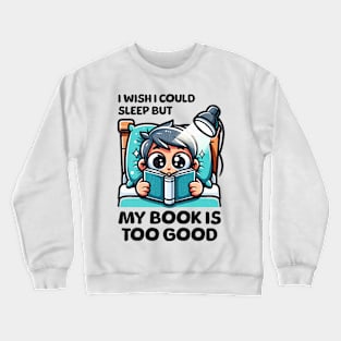 I Wish I Could Sleep But My Book Is Too Good Crewneck Sweatshirt